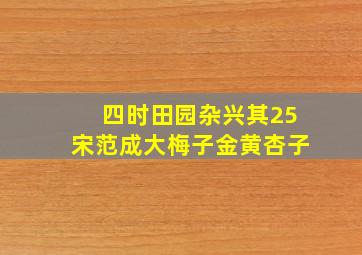 四时田园杂兴其25宋范成大梅子金黄杏子