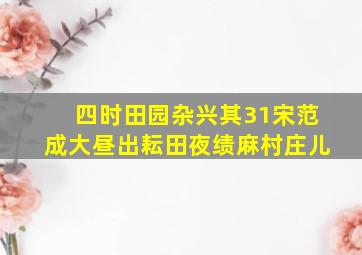 四时田园杂兴其31宋范成大昼出耘田夜绩麻村庄儿