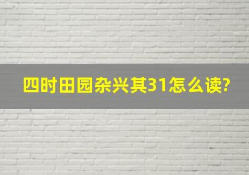 四时田园杂兴其31怎么读?