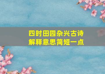 四时田园杂兴古诗解释意思简短一点