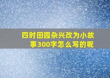 四时田园杂兴改为小故事300字怎么写的呢