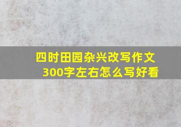 四时田园杂兴改写作文300字左右怎么写好看