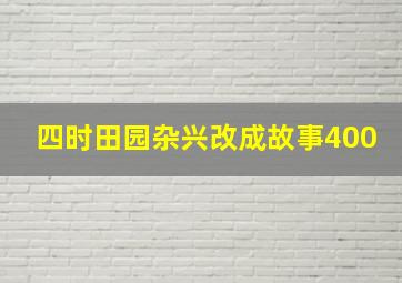 四时田园杂兴改成故事400