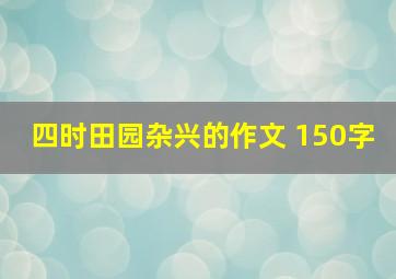 四时田园杂兴的作文 150字