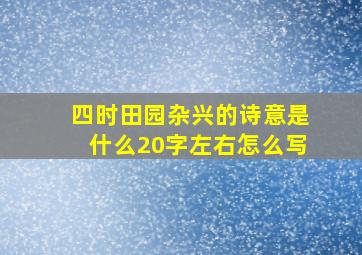 四时田园杂兴的诗意是什么20字左右怎么写