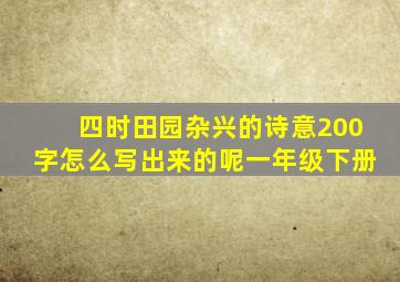 四时田园杂兴的诗意200字怎么写出来的呢一年级下册