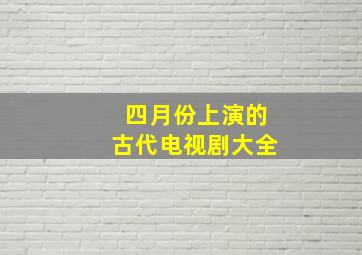 四月份上演的古代电视剧大全