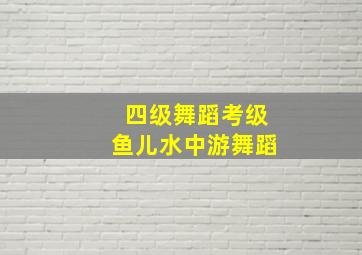 四级舞蹈考级鱼儿水中游舞蹈