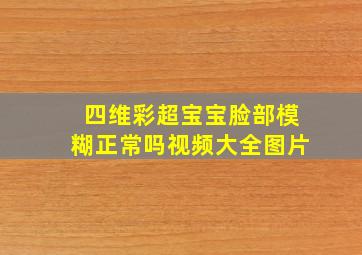 四维彩超宝宝脸部模糊正常吗视频大全图片