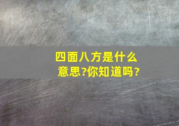 四面八方是什么意思?你知道吗?