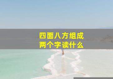 四面八方组成两个字读什么