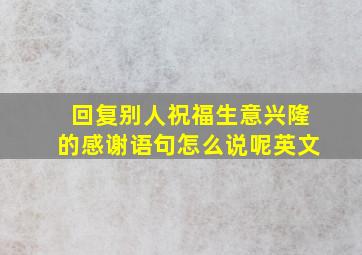 回复别人祝福生意兴隆的感谢语句怎么说呢英文