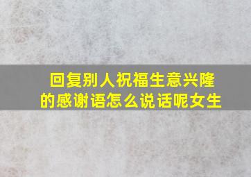 回复别人祝福生意兴隆的感谢语怎么说话呢女生