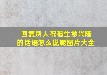 回复别人祝福生意兴隆的话语怎么说呢图片大全