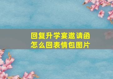 回复升学宴邀请函怎么回表情包图片