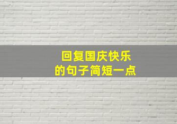 回复国庆快乐的句子简短一点