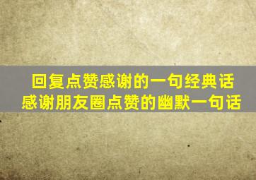 回复点赞感谢的一句经典话感谢朋友圈点赞的幽默一句话