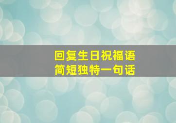 回复生日祝福语简短独特一句话