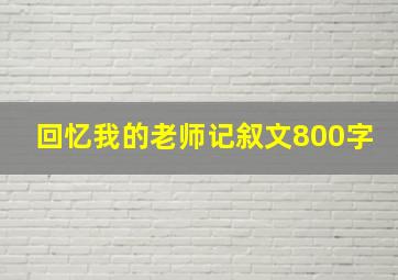 回忆我的老师记叙文800字