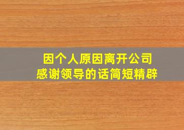 因个人原因离开公司感谢领导的话简短精辟