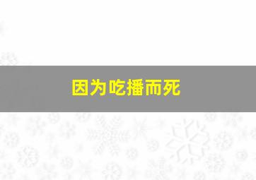 因为吃播而死