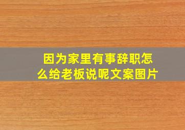 因为家里有事辞职怎么给老板说呢文案图片