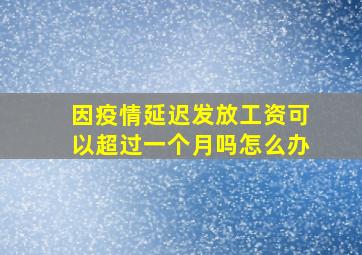 因疫情延迟发放工资可以超过一个月吗怎么办