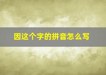 因这个字的拼音怎么写