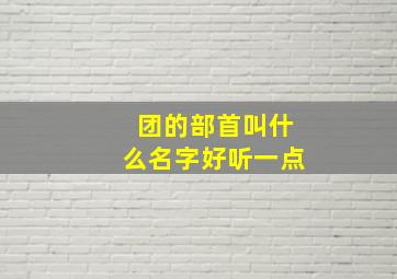 团的部首叫什么名字好听一点