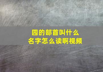 园的部首叫什么名字怎么读啊视频