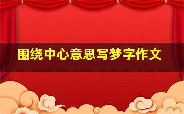 围绕中心意思写梦字作文