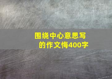 围绕中心意思写的作文悔400字