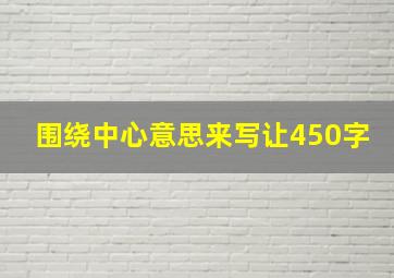 围绕中心意思来写让450字