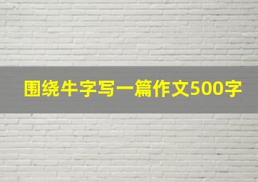 围绕牛字写一篇作文500字