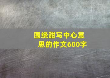 围绕甜写中心意思的作文600字