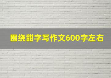 围绕甜字写作文600字左右