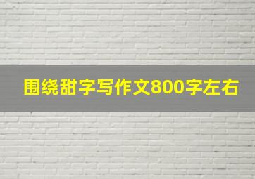 围绕甜字写作文800字左右