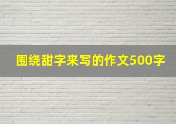 围绕甜字来写的作文500字