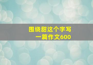 围绕甜这个字写一篇作文600