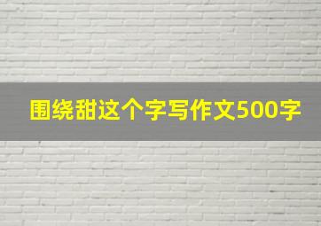 围绕甜这个字写作文500字