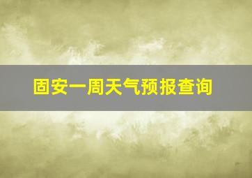 固安一周天气预报查询