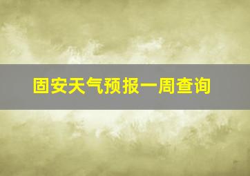 固安天气预报一周查询