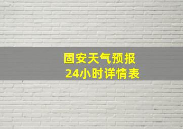 固安天气预报24小时详情表