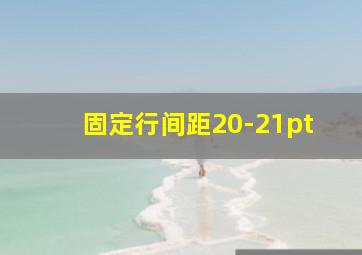 固定行间距20-21pt