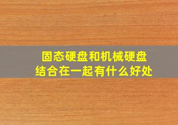 固态硬盘和机械硬盘结合在一起有什么好处