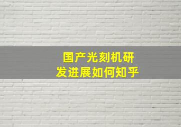 国产光刻机研发进展如何知乎