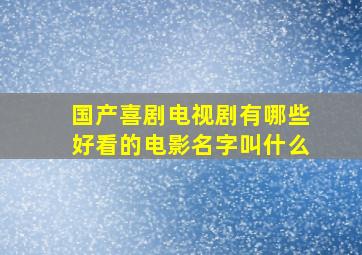 国产喜剧电视剧有哪些好看的电影名字叫什么