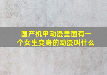 国产机甲动漫里面有一个女生变身的动漫叫什么