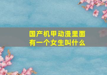 国产机甲动漫里面有一个女生叫什么