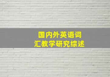 国内外英语词汇教学研究综述